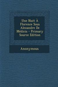 Une Nuit a Florence Sous Alexandre de Medicis - Primary Source Edition