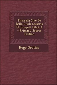 Pharsalia Sive de Bello Civili Caesaris Et Pompeii Libri X - Primary Source Edition