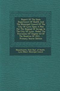 Report of the State Department of Health and the Municipal Council of the City of Lynn Upon a Plan for the Disposal of Sewage in the City of Lynn, Under the Provisions of Chapter 63 of the Resolves of 1914...