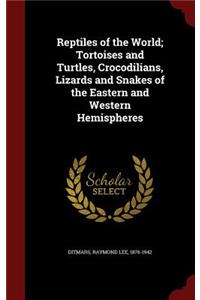 Reptiles of the World; Tortoises and Turtles, Crocodilians, Lizards and Snakes of the Eastern and Western Hemispheres