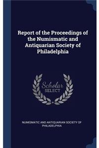 Report of the Proceedings of the Numismatic and Antiquarian Society of Philadelphia