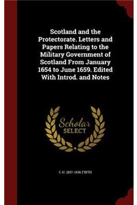 Scotland and the Protectorate. Letters and Papers Relating to the Military Government of Scotland From January 1654 to June 1659. Edited With Introd. and Notes