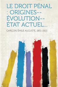 Le Droit Penal: Origines--Evolution--Etat Actuel...