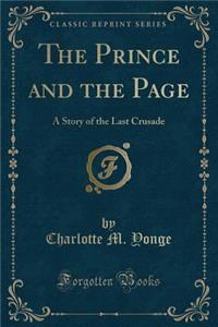 The Prince and the Page: A Story of the Last Crusade (Classic Reprint)