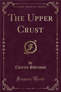 The Upper Crust (Classic Reprint)