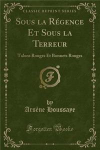 Sous La Régence Et Sous La Terreur