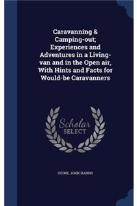 Caravanning & Camping-out; Experiences and Adventures in a Living-van and in the Open air, With Hints and Facts for Would-be Caravanners