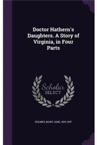 Doctor Hathern's Daughters. A Story of Virginia, in Four Parts