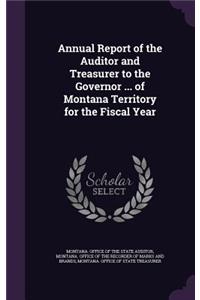 Annual Report of the Auditor and Treasurer to the Governor ... of Montana Territory for the Fiscal Year