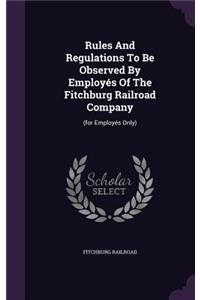 Rules And Regulations To Be Observed By Employés Of The Fitchburg Railroad Company