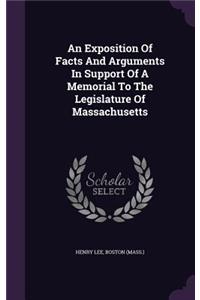 An Exposition Of Facts And Arguments In Support Of A Memorial To The Legislature Of Massachusetts