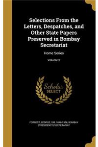 Selections From the Letters, Despatches, and Other State Papers Preserved in Bombay Secretariat