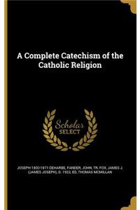 A Complete Catechism of the Catholic Religion