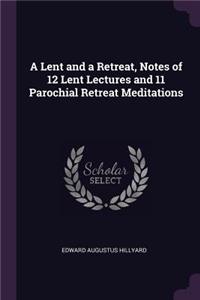 A Lent and a Retreat, Notes of 12 Lent Lectures and 11 Parochial Retreat Meditations