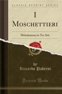 I Moschettieri: Melodramma in Tre Atti (Classic Reprint)