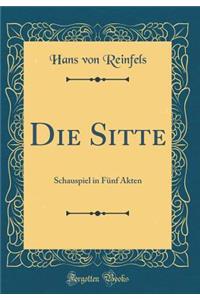 Die Sitte: Schauspiel in FÃ¼nf Akten (Classic Reprint)