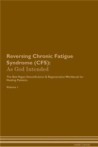 Reversing Chronic Fatigue Syndrome (Cfs): As God Intended the Raw Vegan Plant-Based Detoxification & Regeneration Workbook for Healing Patients. Volume 1