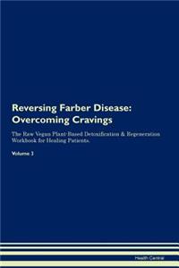 Reversing Farber Disease: Overcoming Cravings the Raw Vegan Plant-Based Detoxification & Regeneration Workbook for Healing Patients. Volume 3