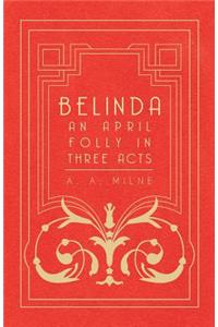 Belinda - An April Folly in Three Acts