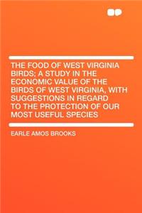 The Food of West Virginia Birds; A Study in the Economic Value of the Birds of West Virginia, with Suggestions in Regard to the Protection of Our Most Useful Species