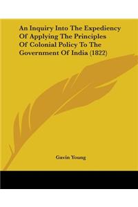 Inquiry Into The Expediency Of Applying The Principles Of Colonial Policy To The Government Of India (1822)