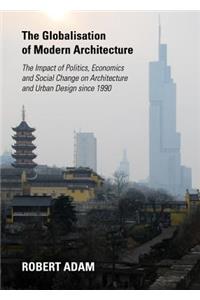 Globalisation of Modern Architecture: The Impact of Politics, Economics and Social Change on Architecture and Urban Design Since 1990