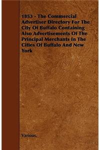 1853 - The Commercial Advertiser Directory For The City Of Buffalo Containing Also Advertisements Of The Principal Merchants In The Cities Of Buffalo And New York