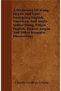 A Dictionary Of Slang, Jargon And Cant - Embracing English, American, And Anglo-Indian Slang, Pidgin English, Tinkers Jargon And Other Irregular Phraseology - Volume I. A to K