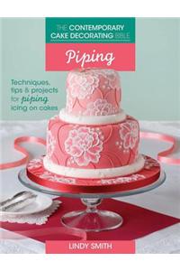 The Contemporary Cake Decorating Bible: Piping: Techniques, Tips &amp; Projects for Piping on Cakes