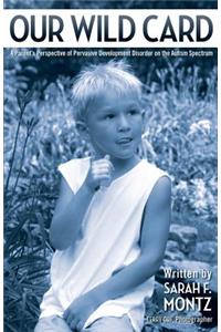 Our Wild Card: A Parent's Perspective of Pervasive Development Disorder on the Autism Spectrum