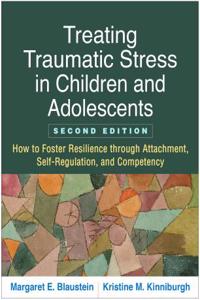 Treating Traumatic Stress in Children and Adolescents, Second Edition: How to Foster Resilience Through Attachment, Self-Regulation, and Competency