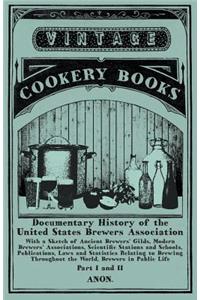 Documentary History of the United States Brewers Association - With a Sketch of Ancient Brewers' Gilds, Modern Brewers' Associations