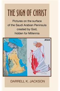 The Sign of Christ: Pictures on the Surface of the Saudi Arabian Peninsula Created by God, Hidden for Millennia