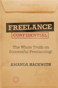 Freelance Confidential: The Whole Truth on Successful Freelancing