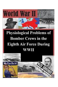 Physiological Problems of Bomber Crews in the Eighth Air Force During WWII