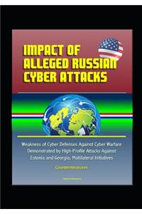Impact of Alleged Russian Cyber Attacks - Weakness of Cyber Defenses Against Cyber Warfare Demonstrated by High-Profile Attacks Against Estonia and Georgia, Multilateral Initiatives, Countermeasures