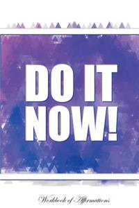 Do It Now Workbook of Affirmations Do It Now Workbook of Affirmations: Bullet Journal, Food Diary, Recipe Notebook, Planner, to Do List, Scrapbook, Academic Notepad