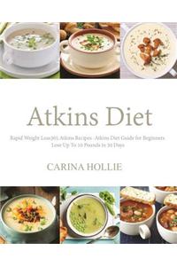 Atkins Diet: Rapid Weight Loss:365 Atkins Recipes: Atkins Diet Guide for Beginners - Lose Up to 10 Pounds in 30 Days