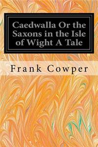 Caedwalla Or the Saxons in the Isle of Wight A Tale