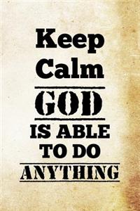 Keep Calm God Is Able To Do Anything