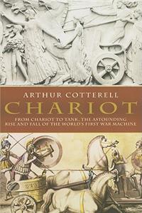 Chariot: From Chariot to Tank, the Astounding Rise of the World's First War Machine