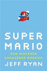 Super Mario: How Nintendo Conquered America