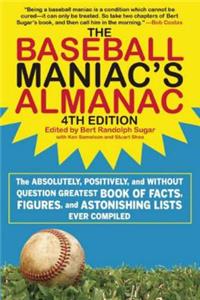 Baseball Maniac's Almanac: The Absolutely, Positively, and Without Question Greatest Book of Facts, Figures, and Astonishing Lists Ever Compiled