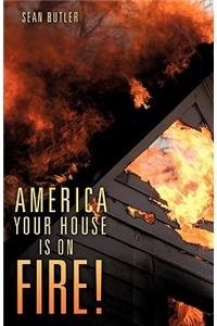 America Your House Is on Fire!