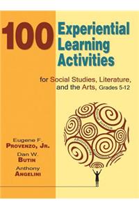 100 Experiential Learning Activities for Social Studies, Literature, and the Arts, Grades 5-12