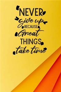Never Give Up Because Great Things Take Time - Food And Fitness Journal