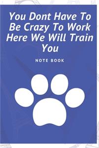 You Dont Have To Be Crazy To Work Here We Will Train You