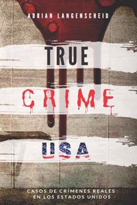 TRUE CRIME USA - Casos de crímenes reales en los Estados Unidos - Adrian Langenscheid: 14 historias cortas impactantes de la vida real