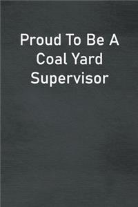 Proud To Be A Coal Yard Supervisor