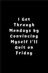 I Get Through Mondays by Convincing Myself I'll Quit on Friday